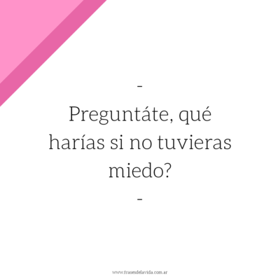 Qué harías si no tuvieras miedo?
