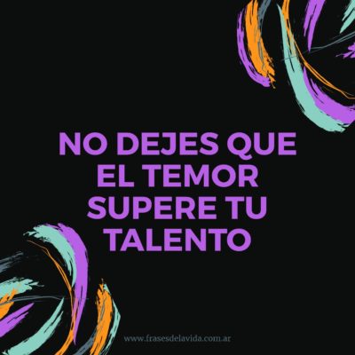 No dejes que el temor supere tu talento