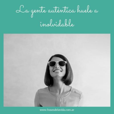 La gente auténtica huele a inolvidable 