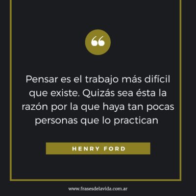 Pensar es el trabajo más difícil que existe