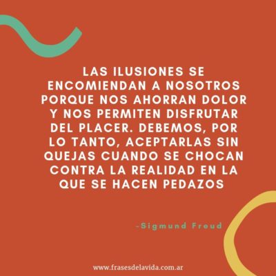 Las ilusiones se encomiendan a nosotros porque nos ahorran dolor