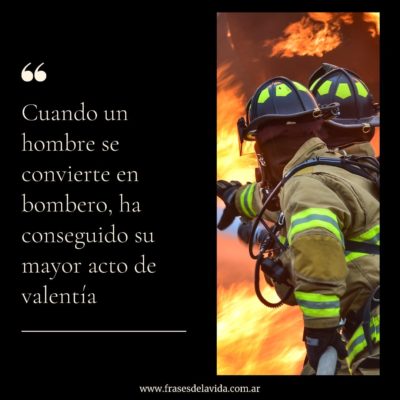 El mayor acto de valentía es ser bombero