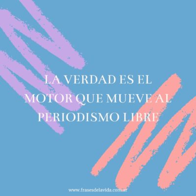 La verdad es el motor que mueve al periodismo libre