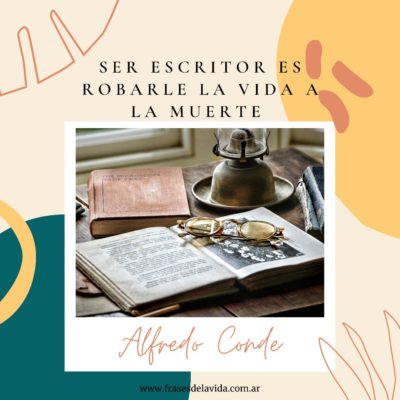 Ser escritor es robarle vida a la muerte