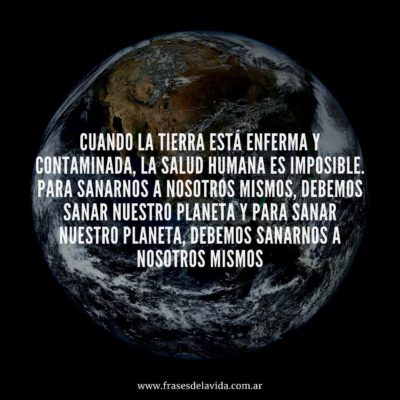 Cuando la tierra esta enferma y contaminada, la salud humana es imposible