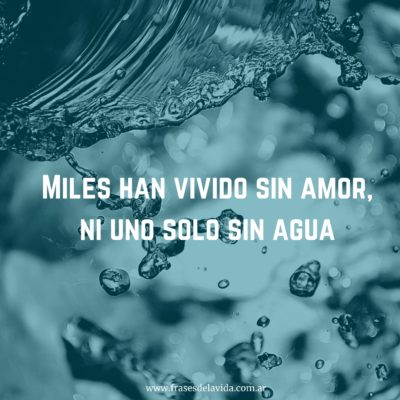 Miles han vivido sin amor, ni un solo sin agua.