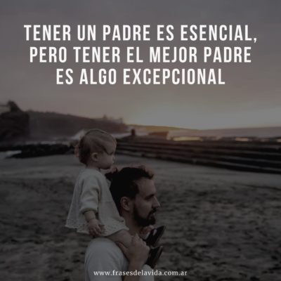 Tener el mejor padre es algo excepcional