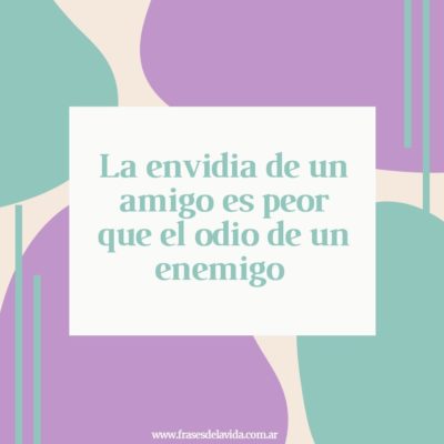 La envidia de un amigo es peor que el odio de un enemigo