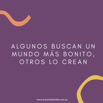 Algunos buscan un mundo más bonito, otros lo crean