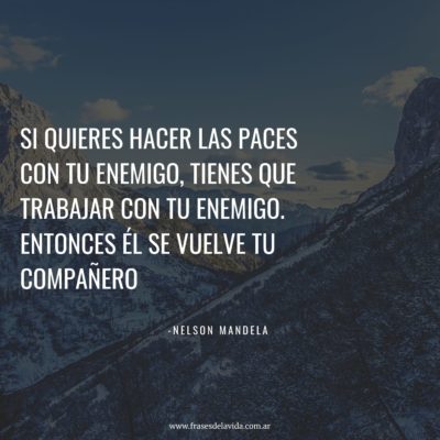 Si quieres hacer las paces con tu enemigo, tienes que trabajar con tu enemigo