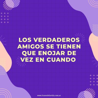 Los verdaderos amigos se tienen que enojar de vez en cuando