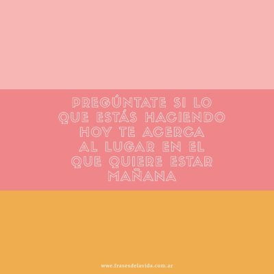 Pregúntate si estás cerca de lo que quieres ser mañana