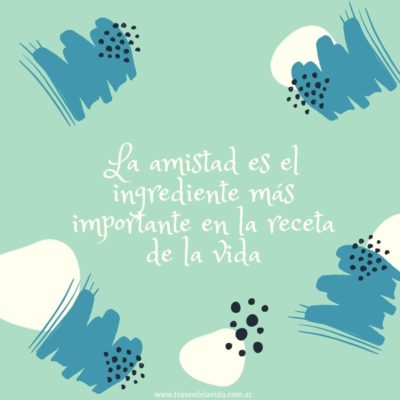 La amistad es el ingrediente más importante en la receta de la vida 