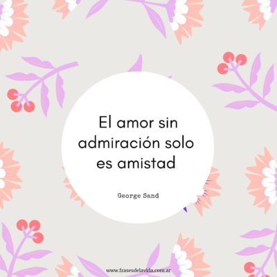 El amor sin admiración solo es amistad