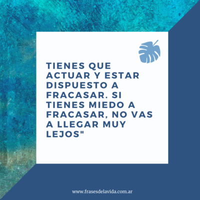 Tienes que actuar y estar dispuesto a fracasar