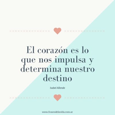 El corazón es lo que nos impulsa y determina nuestro destino