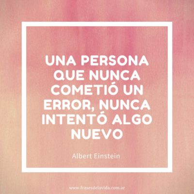 Una persona que nunca cometió un error, nunca intentó algo nuevo