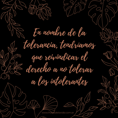En nombre de la tolerancia, tendríamos que reivindicar el derecho a no tolerar a los intolerantes