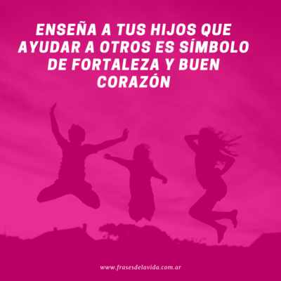 Enseña a tus hijos que ayudar a otros es símbolo de fortaleza y buen corazón