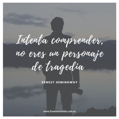Intenta comprender, no eres un personaje de tragedia