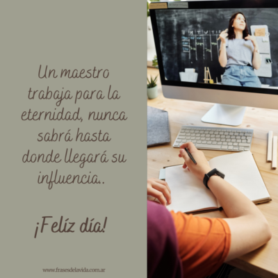 Un maestro trabaja para la eternidad, nunca sabrá hasta donde llegará su influencia