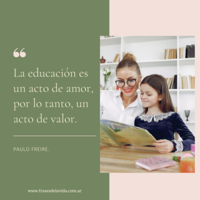 La educación es un acto de amor, por tanto, un acto de valor