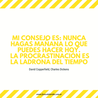 Mi consejo es: nunca hagas mañana lo que puedes hacer hoy. La procrastinación es la ladrona del tiempo