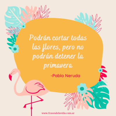 Podrán cortar todas las flores, pero no podrán detener la primavera