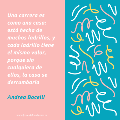 Una carrera es como una casa: está hecha de muchos ladrillos, y cada ladrillo tiene el mismo valor, porque sin cualquiera de ellos, la casa se derrumbaría.