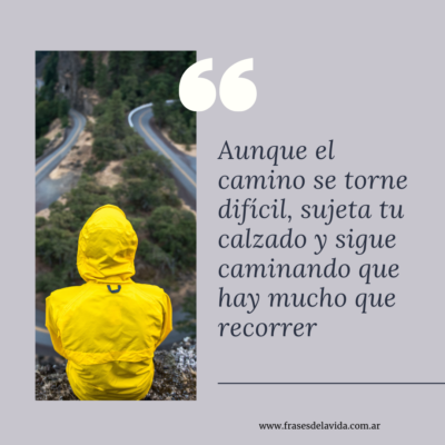 Aunque el camino se torne difícil, sujeta tu calzado y sigue caminando que hay mucho que recorrer