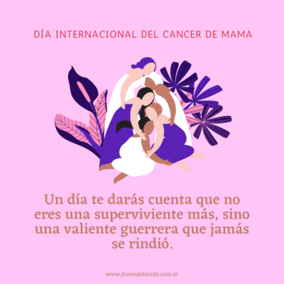 Un día te darás cuenta que no eres una superviviente más, sino una valiente guerrera que jamás se rindió