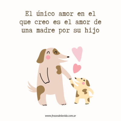 El único amor en el que creo es el amor de una madre por sus hijo