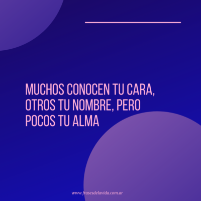 Muchos conocen tu cara, otros tu nombre, pero pocos tu alma