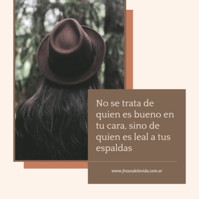 No se trata de quien es bueno en tu cara, sino de quien es leal a tus espaldas