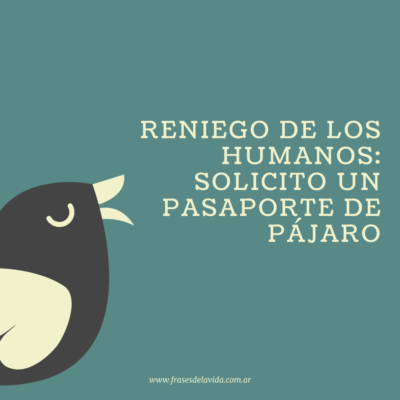 Reniego de los humanos: solicito un pasaporte de pájaro