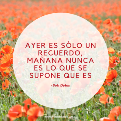Ayer es sólo un recuerdo, mañana nunca es lo que se supone que es