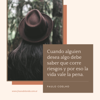 Cuando alguien desea algo debe saber que corre riesgos y por eso la vida vale la pena