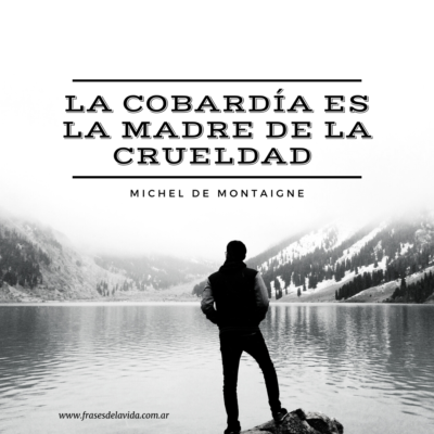 La cobardía es la madre de la crueldad