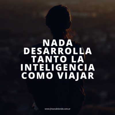 Nada desarrolla tanto la inteligencia como viajar