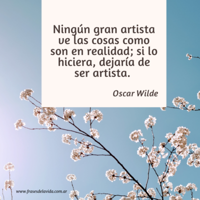 Ningún gran artista ve las cosas como son en realidad; si lo hiciera, dejaría de ser artista