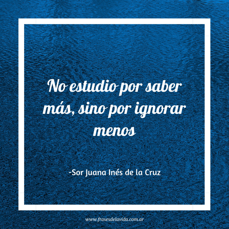 No estudio por saber más, sino por ignorar menos - Frases de la vida