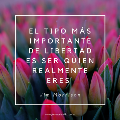 El tipo más importante de libertad es ser quien realmente eres