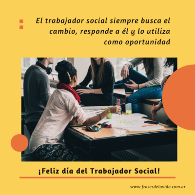 El trabajador social siempre busca el cambio, responde a el y lo utiliza como oportunidad