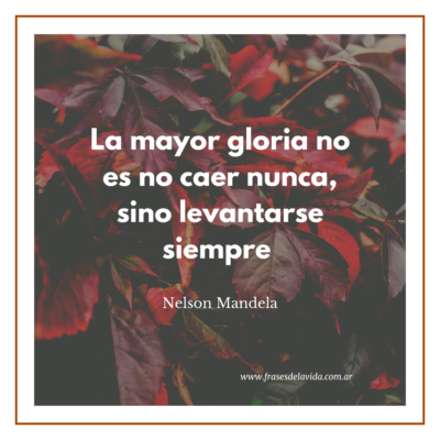 La mayor gloria no es no caer nunca, sino levantarse siempre