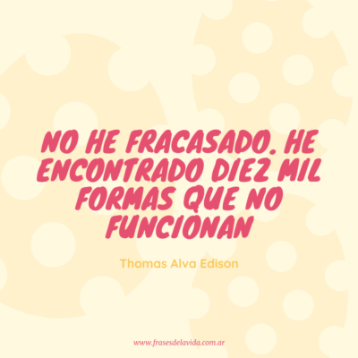 No he fracasado. He encontrado diez mil formas que no funcionan