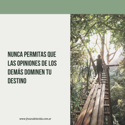 Nunca permitas que las opiniones de los demas dominen tu destino