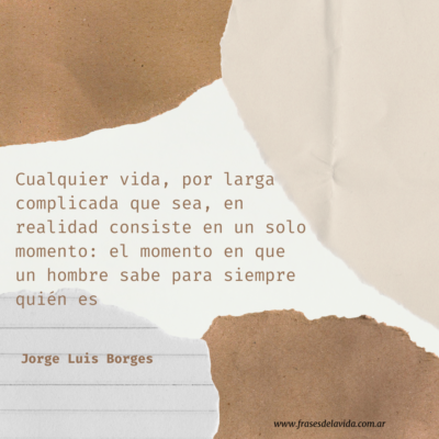 Cualquier vida, por larga y complicada que sea, en realidad consiste en un solo momento: el momento en que un hombre sabe para siempre quién es