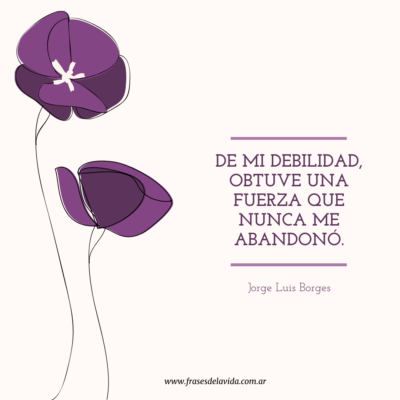De mi debilidad, obtuve una fuerza que nunca me abandonó