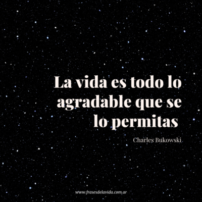 La vida es todo lo agradable que se lo permitas