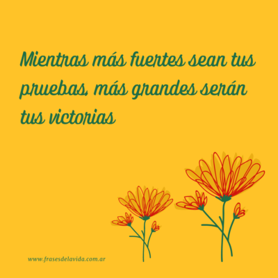Mientras más fuertes sean tus pruebas, más grandes serán tus victorias
